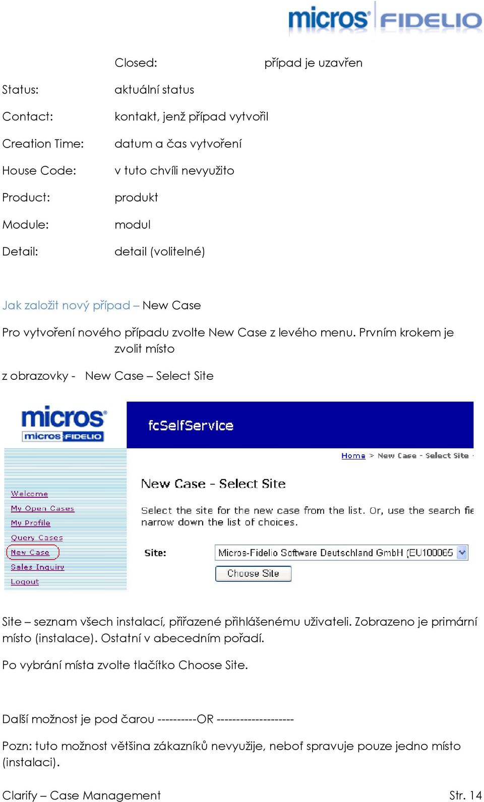Prvním krokem je zvolit místo z obrazovky - New Case Select Site Site seznam všech instalací, přiřazené přihlášenému uživateli. Zobrazeno je primární místo (instalace).
