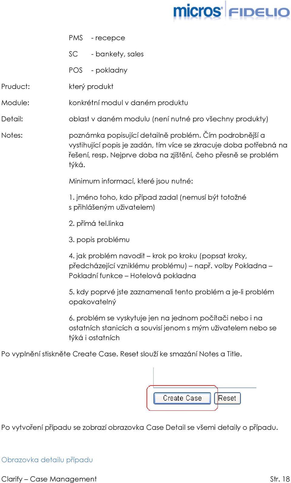 Minimum informací, které jsou nutné: 1. jméno toho, kdo případ zadal (nemusí být totožné s přihlášeným uživatelem) 2. přímá tel.linka 3. popis problému 4.