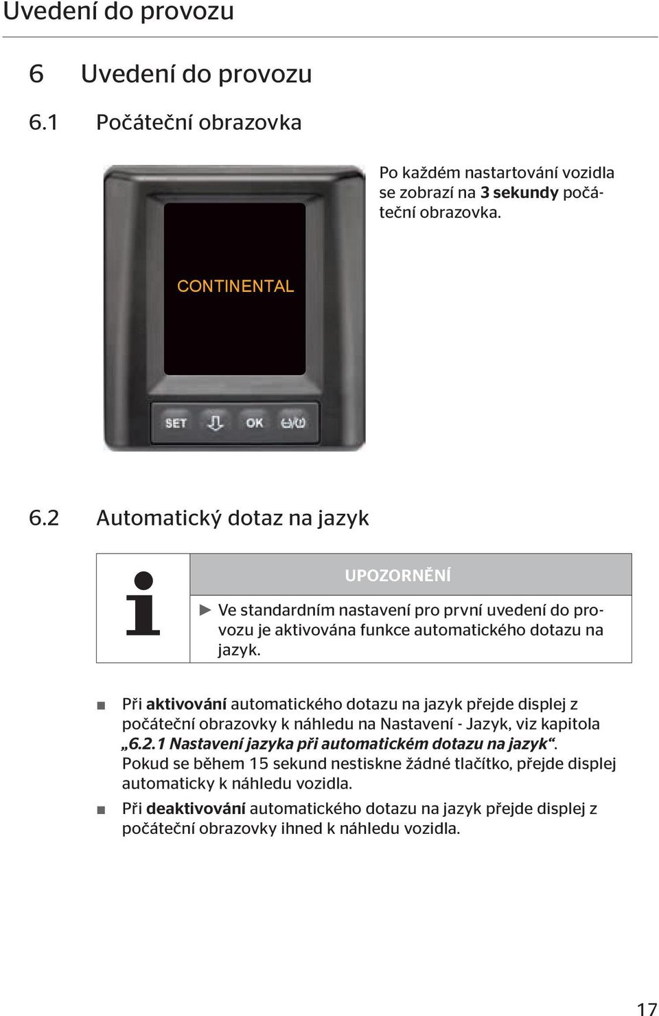 Při aktivování automatického dotazu na jazyk přejde displej z počáteční obrazovky k náhledu na Nastavení - Jazyk, viz kapitola 6.2.