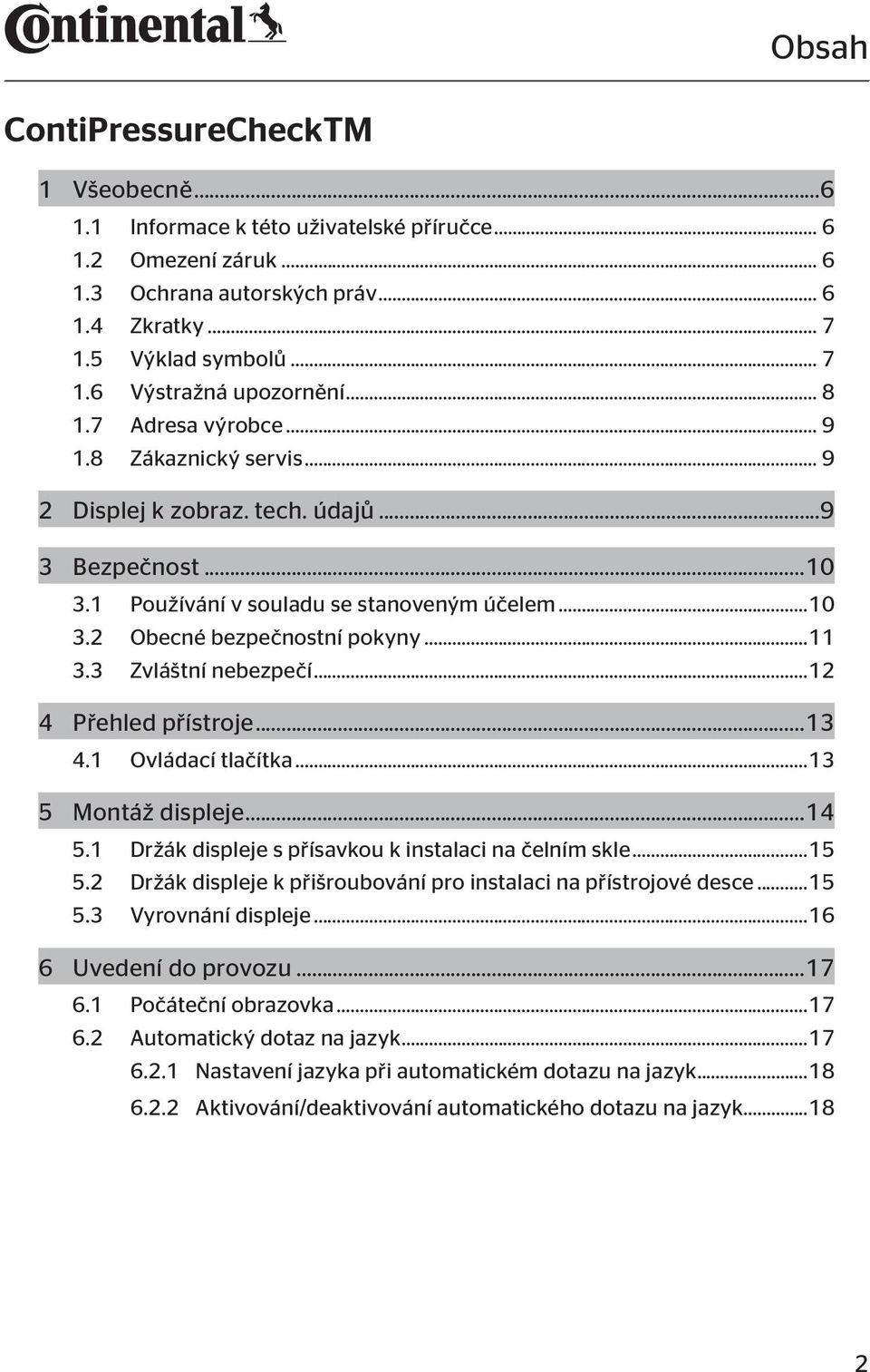 3 Zvláštní nebezpečí...12 4 Přehled přístroje...13 4.1 Ovládací tlačítka...13 5 Montáž displeje...14 5.1 Držák displeje s přísavkou k instalaci na čelním skle...15 5.