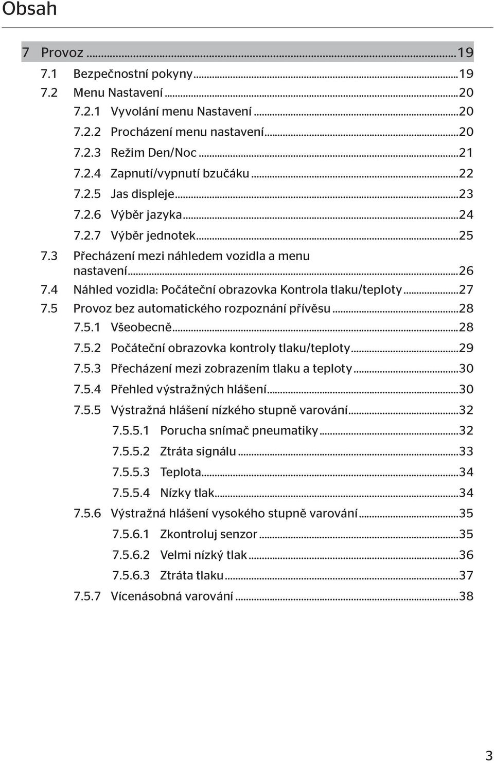 4 Náhled vozidla: Počáteční obrazovka Kontrola tlaku/teploty...27 7.5 Provoz bez automatického rozpoznání přívěsu...28 7.5.1 Všeobecně...28 7.5.2 Počáteční obrazovka kontroly tlaku/teploty...29 7.5.3 Přecházení mezi zobrazením tlaku a teploty.