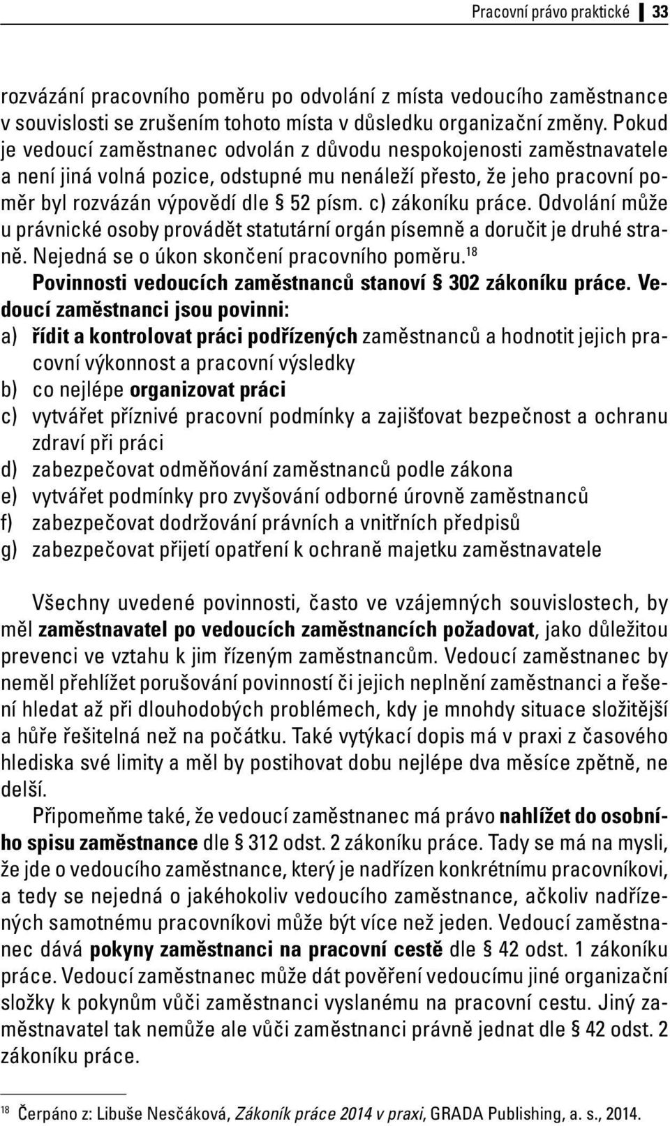 c) zákoníku práce. Odvolání může u právnické osoby provádět statutární orgán písemně a doručit je druhé straně. Nejedná se o úkon skončení pracovního poměru.