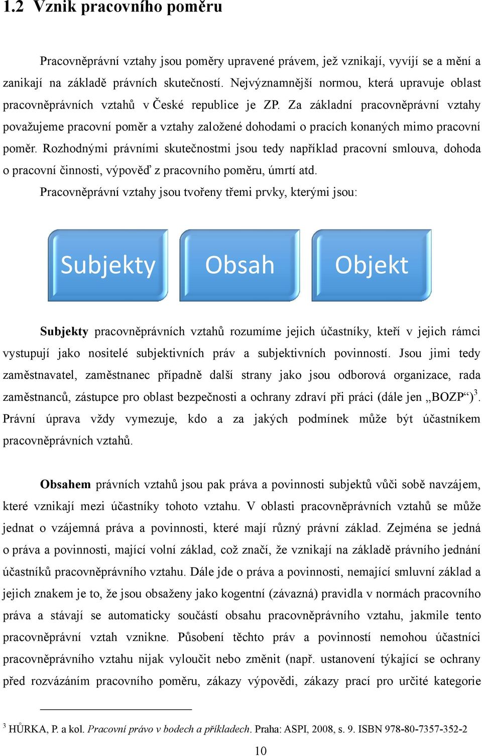 Za základní pracovněprávní vztahy povaţujeme pracovní poměr a vztahy zaloţené dohodami o pracích konaných mimo pracovní poměr.