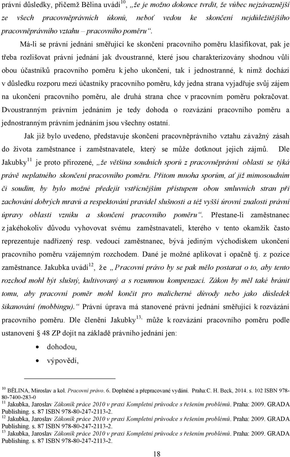 Má-li se právní jednání směřující ke skončení pracovního poměru klasifikovat, pak je třeba rozlišovat právní jednání jak dvoustranné, které jsou charakterizovány shodnou vůlí obou účastníků