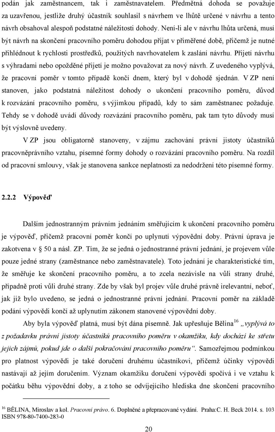 Není-li ale v návrhu lhůta určená, musí být návrh na skončení pracovního poměru dohodou přijat v přiměřené době, přičemţ je nutné přihlédnout k rychlosti prostředků, pouţitých navrhovatelem k zaslání