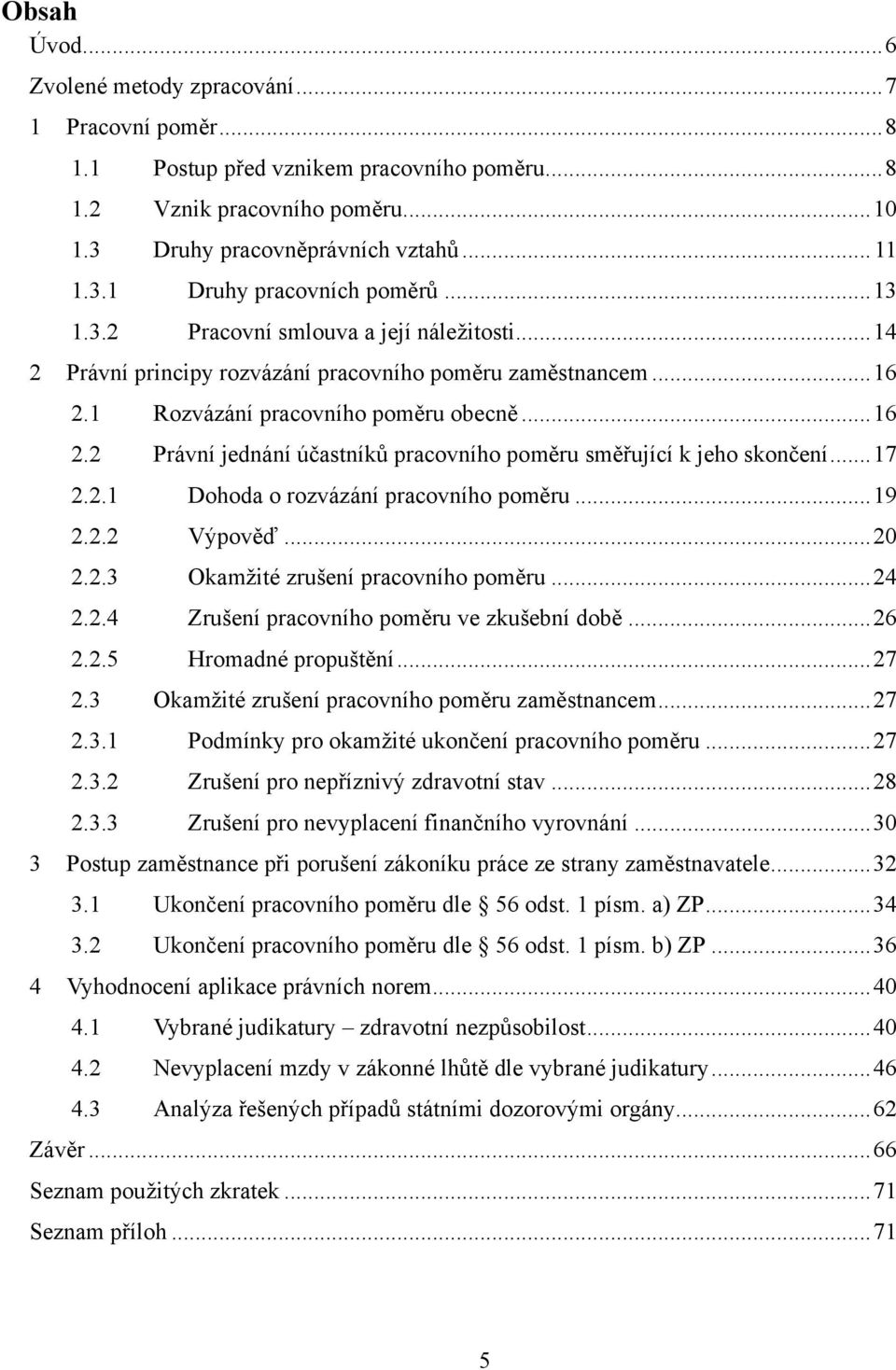 .. 17 2.2.1 Dohoda o rozvázání pracovního poměru... 19 2.2.2 Výpověď... 20 2.2.3 Okamţité zrušení pracovního poměru... 24 2.2.4 Zrušení pracovního poměru ve zkušební době... 26 2.2.5 Hromadné propuštění.