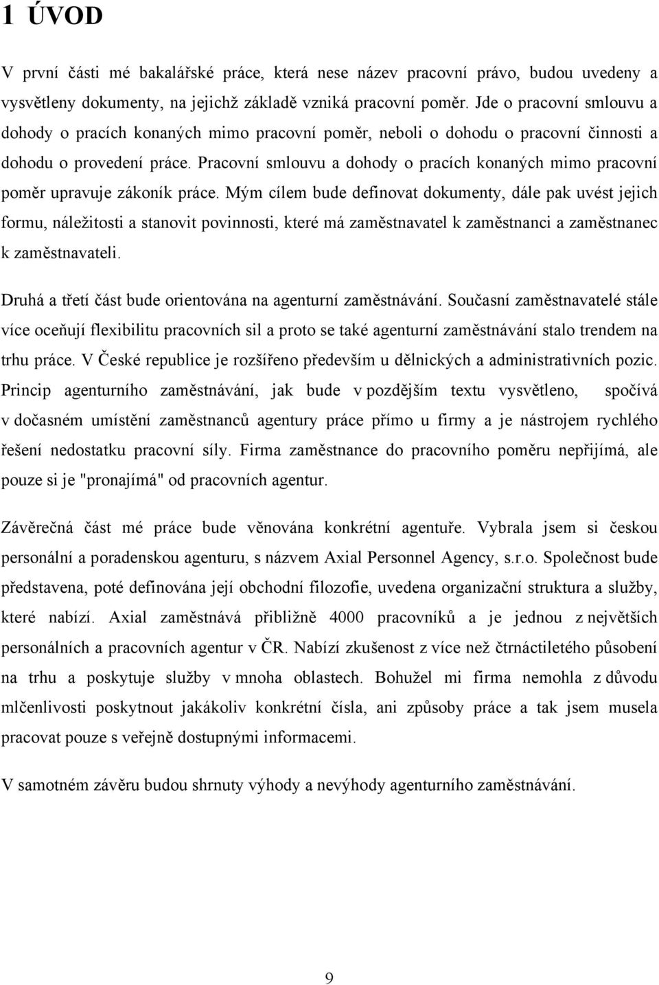 Pracovní smlouvu a dohody o pracích konaných mimo pracovní poměr upravuje zákoník práce.