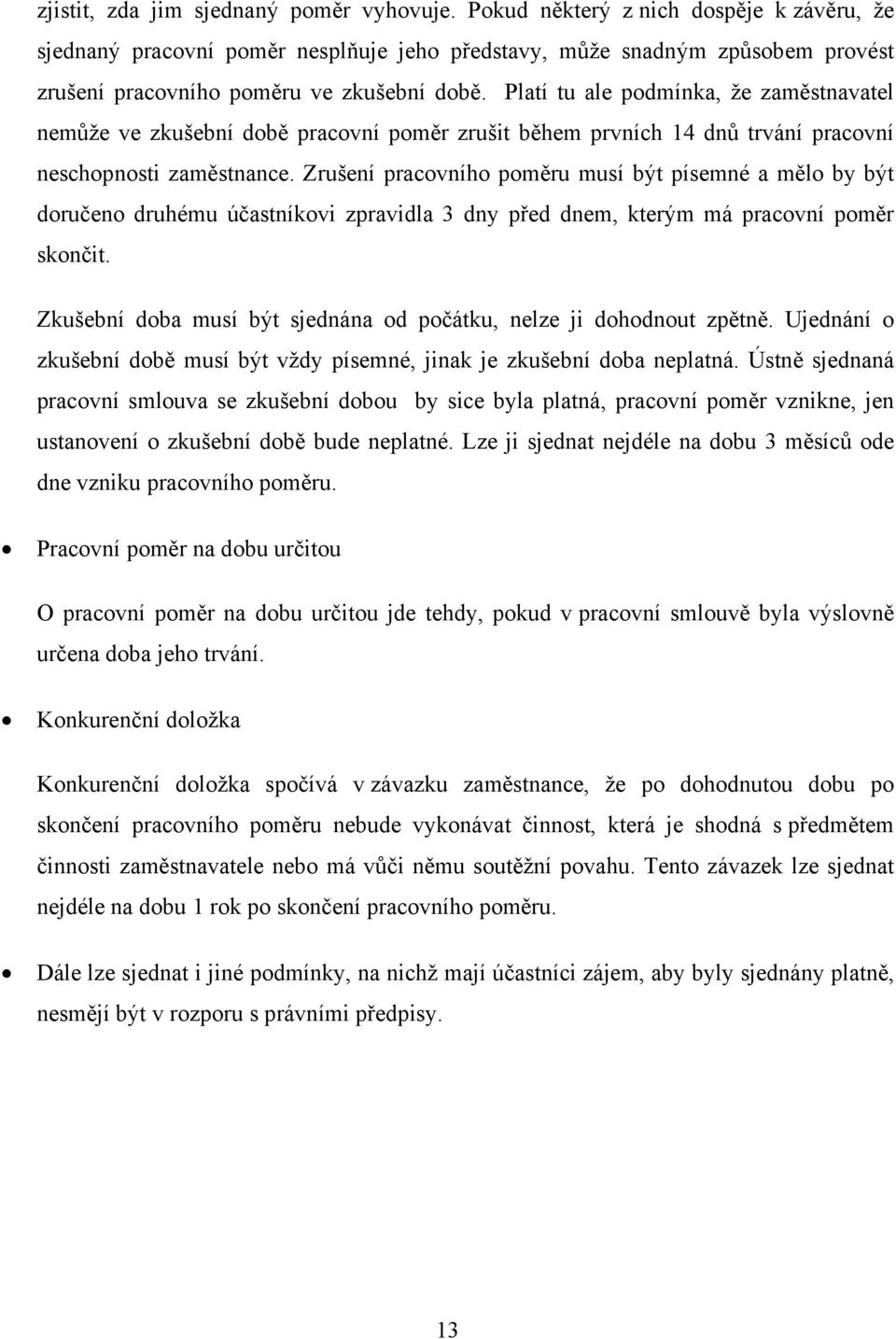 Platí tu ale podmínka, že zaměstnavatel nemůže ve zkušební době pracovní poměr zrušit během prvních 14 dnů trvání pracovní neschopnosti zaměstnance.