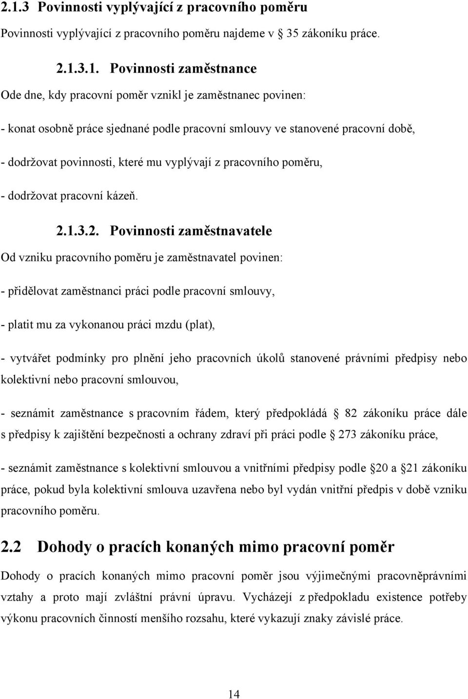 2. Povinnosti zaměstnavatele Od vzniku pracovního poměru je zaměstnavatel povinen: - přidělovat zaměstnanci práci podle pracovní smlouvy, - platit mu za vykonanou práci mzdu (plat), - vytvářet