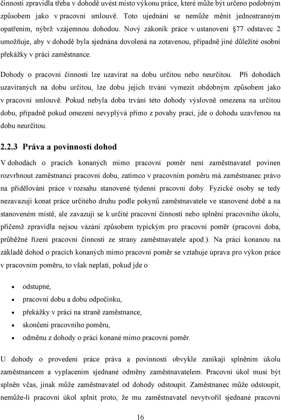 Nový zákoník práce v ustanovení 77 odstavec 2 umožňuje, aby v dohodě byla sjednána dovolená na zotavenou, případně jiné důležité osobní překážky v práci zaměstnance.