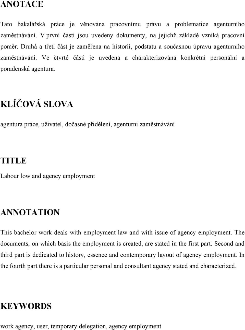 KLÍČOVÁ SLOVA agentura práce, uživatel, dočasné přidělení, agenturní zaměstnávání TITLE Labour low and agency employment ANNOTATION This bachelor work deals with employment law and with issue of