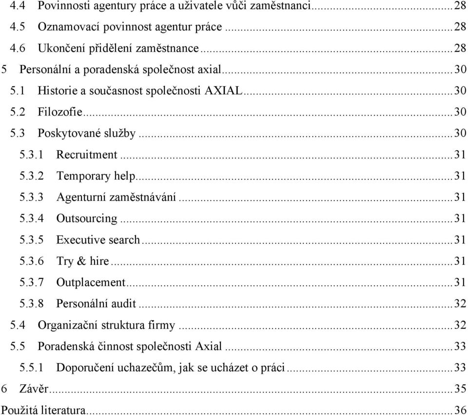 ..31 5.3.2 Temporary help...31 5.3.3 Agenturní zaměstnávání...31 5.3.4 Outsourcing...31 5.3.5 Executive search...31 5.3.6 Try & hire...31 5.3.7 Outplacement...31 5.3.8 Personální audit.