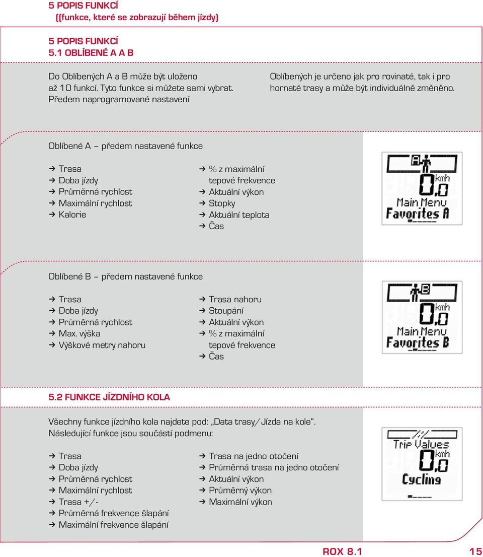 Oblíbené A předem nastavené funce Trasa Doba jízdy Průměrná rychlost Maximální rychlost Kalorie % z maximální tepové frevence Atuální výon Stopy Atuální teplota Čas Oblíbené B předem nastavené funce