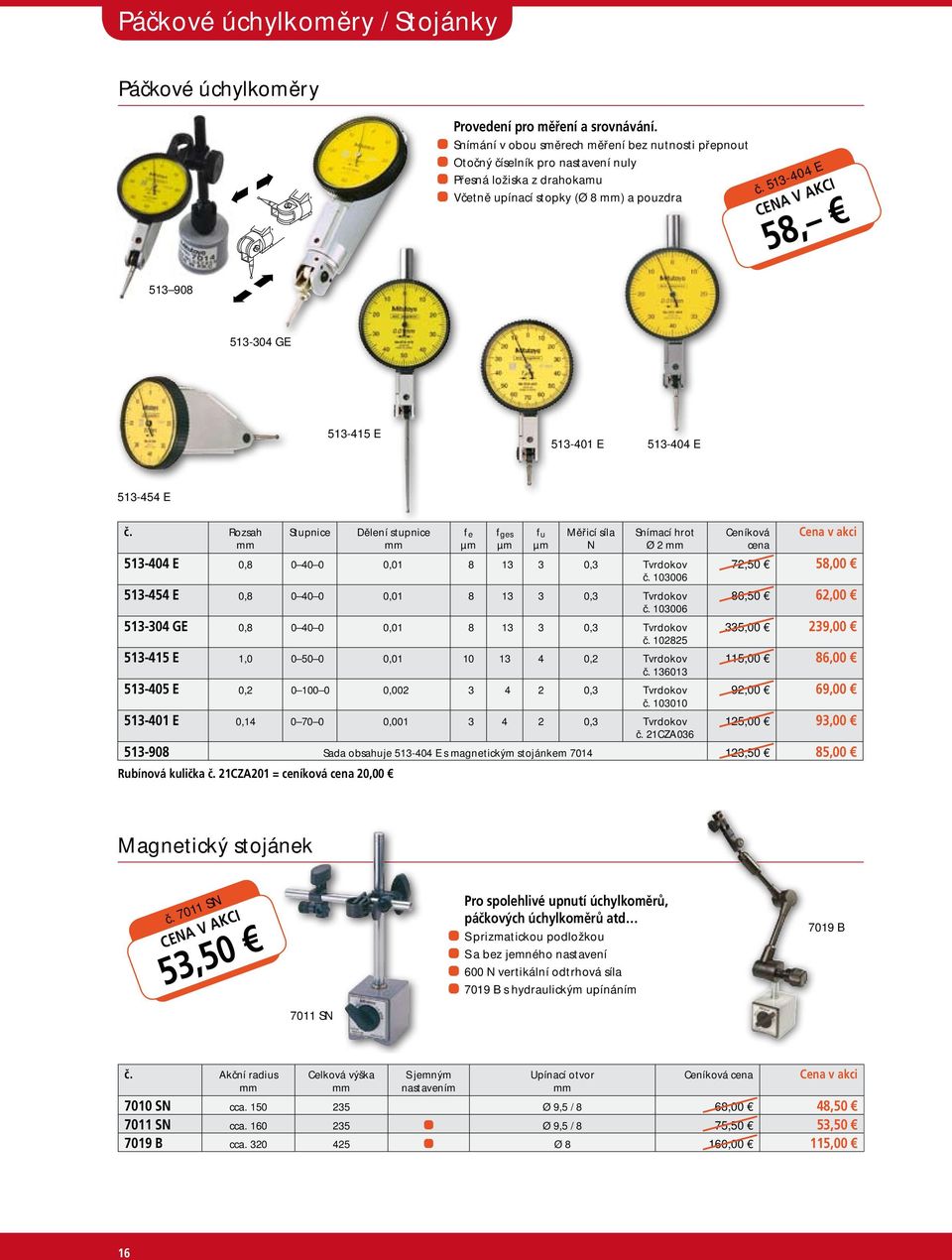 513-404 E 58, 513 908 513-304 GE 513-415 E 513-401 E 513-404 E 513-454 E Stupnice Dělení stupnice fe µm fges µm fu µm Měřicí síla N Snímací hrot Ø 2 513-404 E 0,8 0 40 0 0,01 8 13 3 0,3 Tvrdokov č.