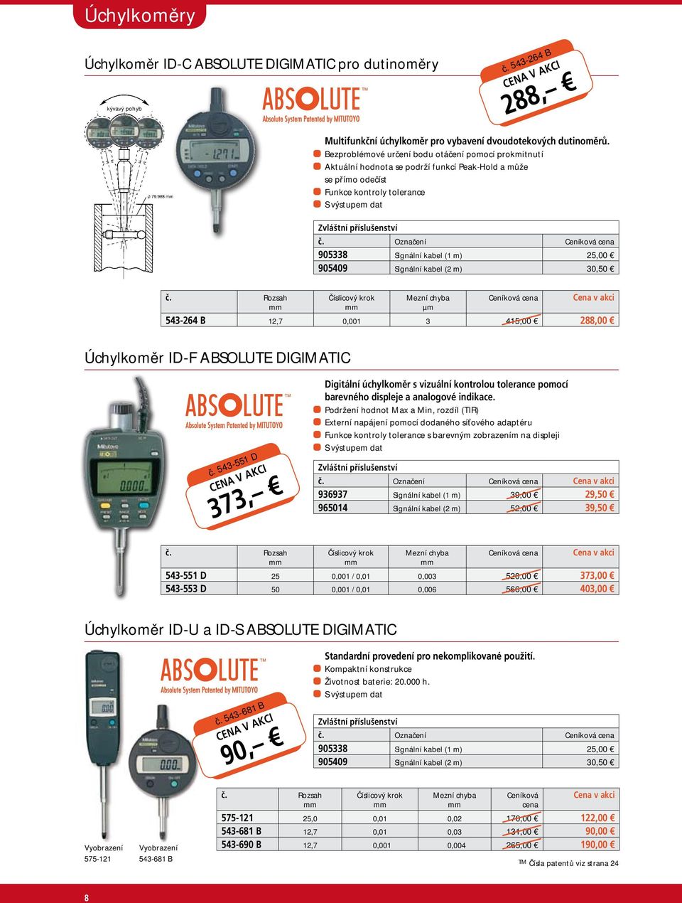 Označení 905338 Signální kabel (1 m) 25,00 905409 Signální kabel (2 m) 30,50 Číslicový krok μm 543-264 B 12,7 0,001 3 415,00 288,00 Úchylkoměr ID-F ABSOLUTE DIGIMATIC č.