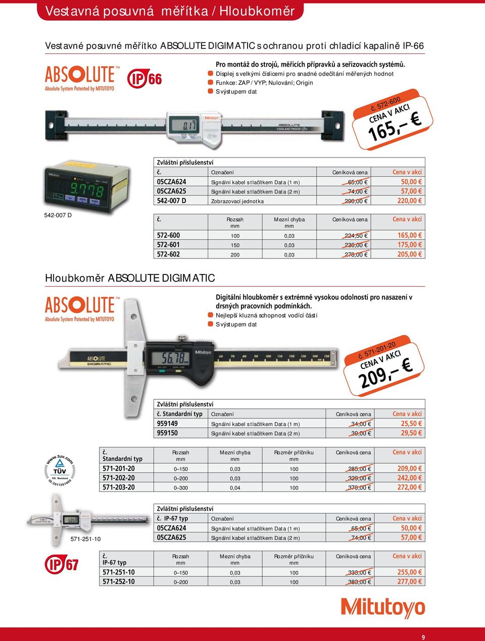 Označení 05CZA624 Signální kabel s tlačítkem Data (1 m) 65,00 50,00 05CZA625 Signální kabel s tlačítkem Data (2 m) 74,00 57,00 542-007 D Zobrazovací jednotka 290,00 220,00 542-007 D 572-600 100 0,03