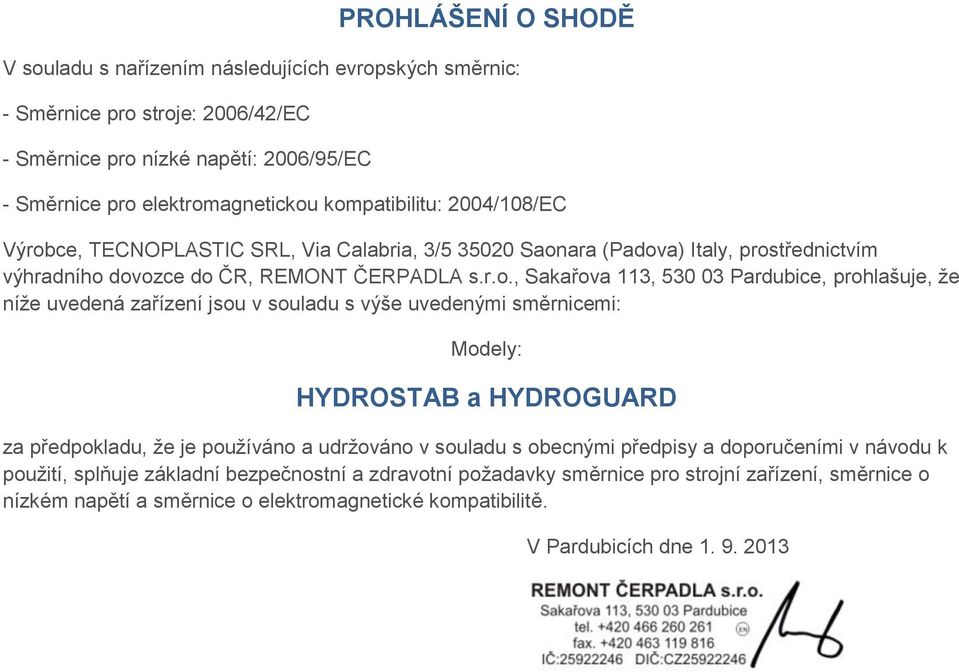 Pardubice, prohlašuje, že níže uvedená zařízení jsou v souladu s výše uvedenými směrnicemi: Modely: HYDROSTAB a HYDROGUARD za předpokladu, že je používáno a udržováno v souladu s obecnými předpisy