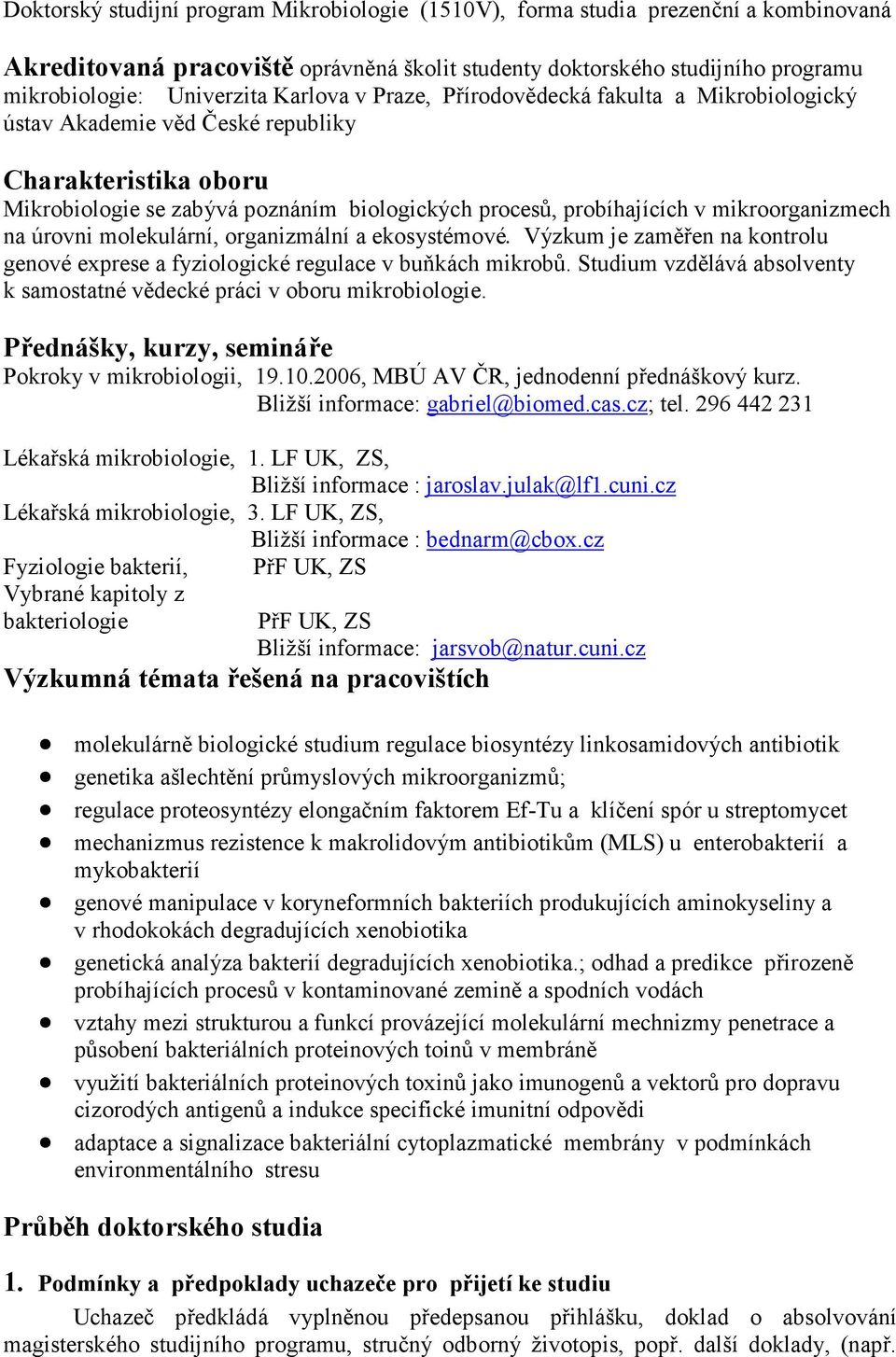 mikroorganizmech na úrovni molekulární, organizmální a ekosystémové. Výzkum je zaměřen na kontrolu genové exprese a fyziologické regulace v buňkách mikrobů.