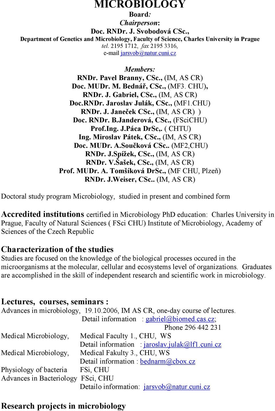 , (MF1.CHU) RNDr. J. Janeček CSc., (IM, AS CR) ) Doc. RNDr. B.Janderová, CSc., (FSciCHU) Prof.Ing. J.Páca DrSc,. ( CHTU) Ing. Miroslav Pátek, CSc., (IM, AS CR) Doc. MUDr. A.Součková CSc.