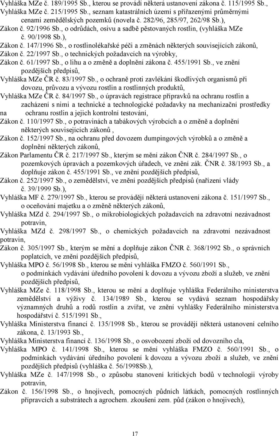 , o odrůdách, osivu a sadbě pěstovaných rostlin, (vyhláška MZe č. 90/1998 Sb.), Zákon č. 147/1996 Sb., o rostlinolékařské péči a změnách některých souvisejících zákonů, Zákon č. 22/1997 Sb.