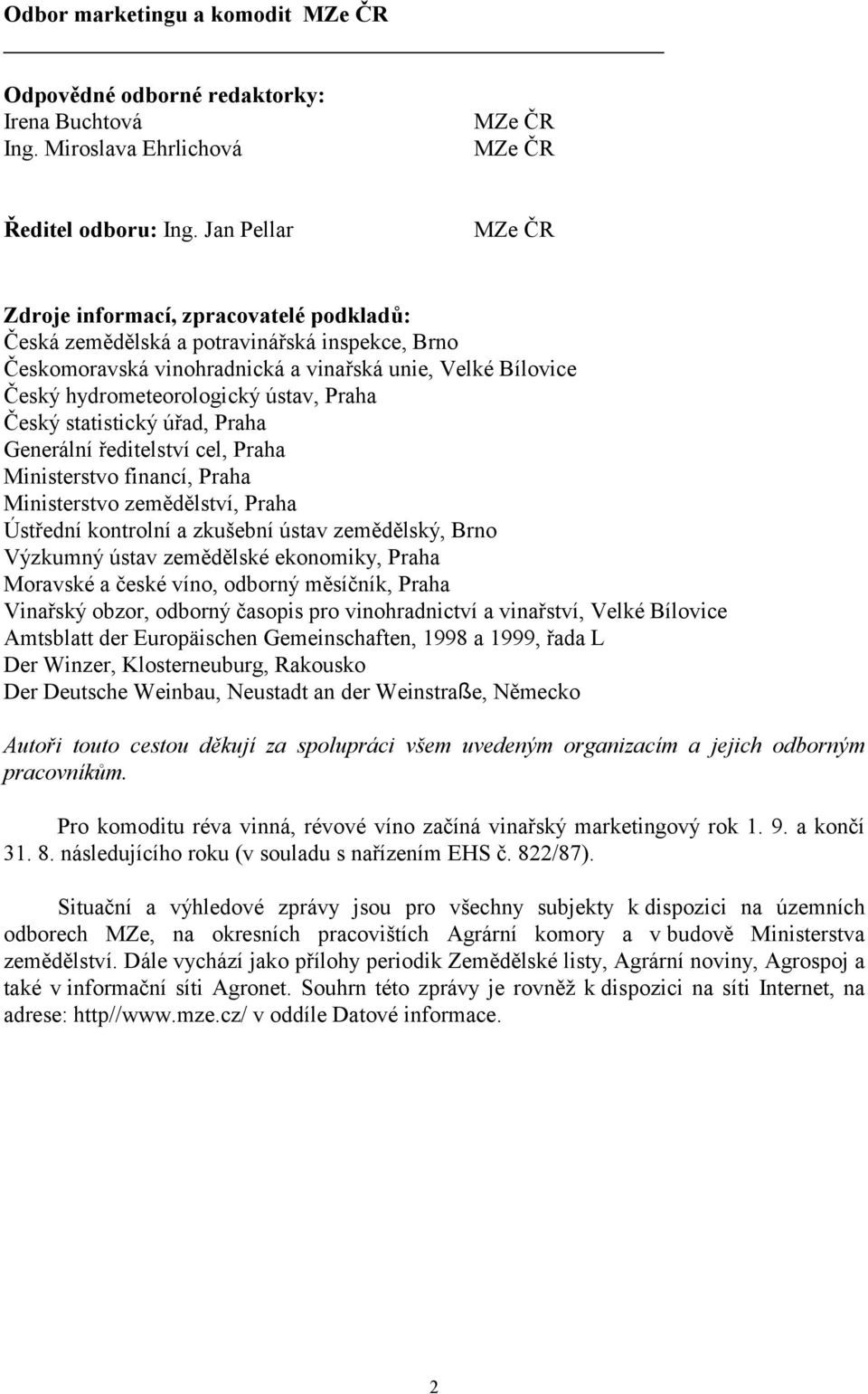 Praha Český statistický úřad, Praha Generální ředitelství cel, Praha Ministerstvo financí, Praha Ministerstvo zemědělství, Praha Ústřední kontrolní a zkušební ústav zemědělský, Brno Výzkumný ústav