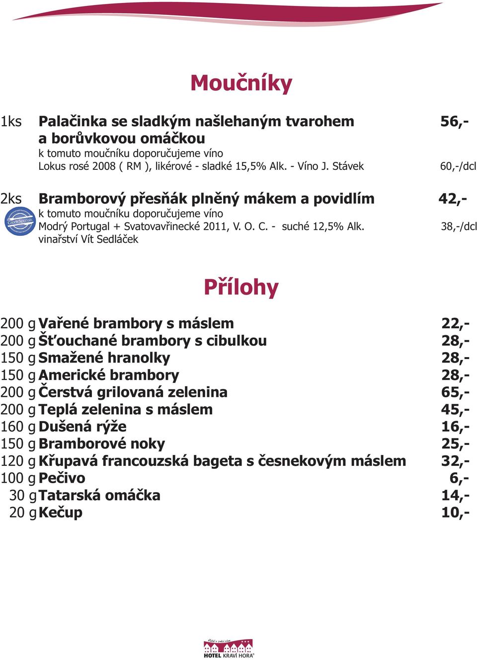 vinařství Vít Sedláček 38,-/dcl Přílohy 200 g Vařené brambory s máslem 22,- 200 g Šťouchané brambory s cibulkou 28,- 150 g Smažené hranolky 28,- 150 g Americké brambory 28,- 200 g Čerstvá