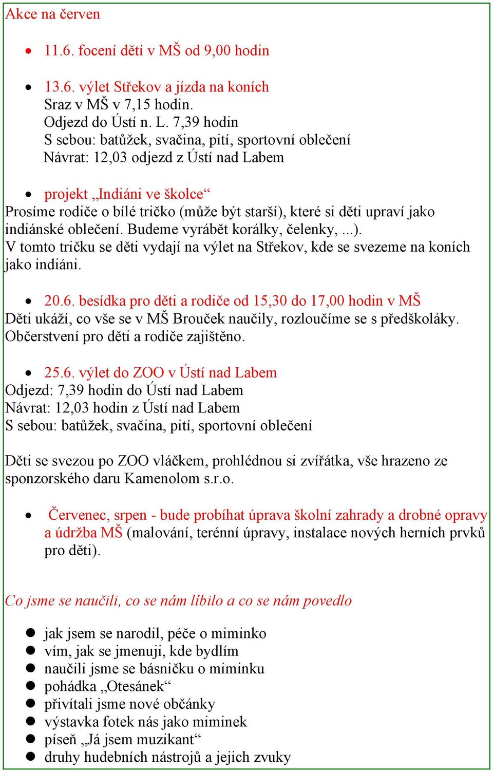 jako indiánské oblečení. Budeme vyrábět korálky, čelenky,...). V tomto tričku se děti vydají na výlet na Střekov, kde se svezeme na koních jako indiáni. 20.6.