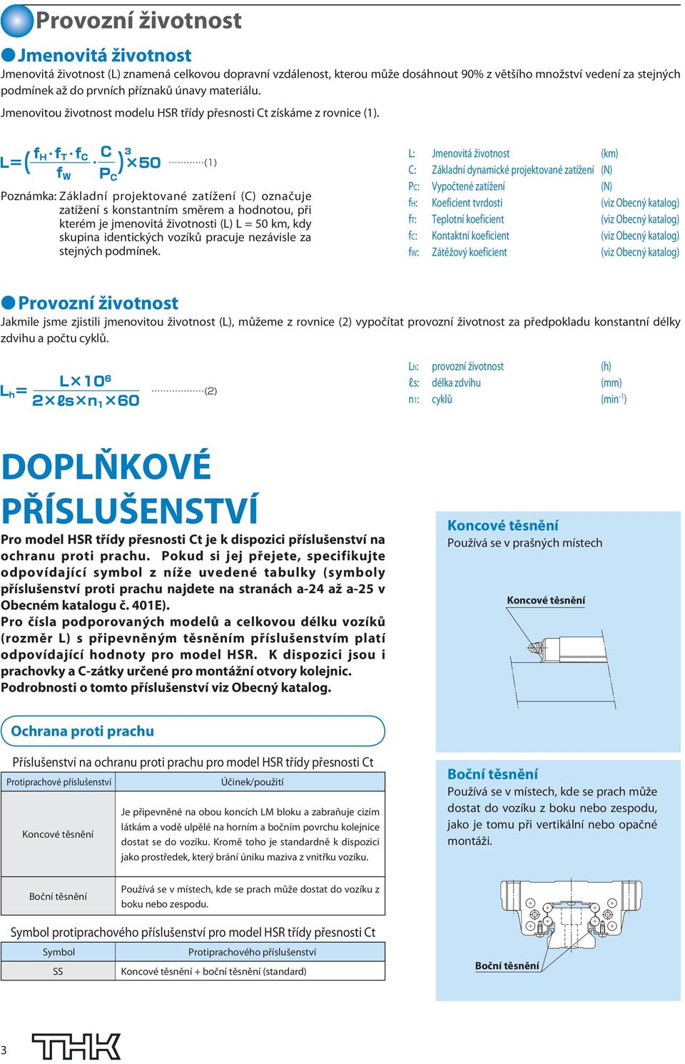 Poznámka: Základní projektované zatížení (C) označuje zatížení s konstantním směrem a hodnotou, při kterém je jmenovitá životnosti (L) L = 50 km, kdy skupina identických vozíků pracuje nezávisle za