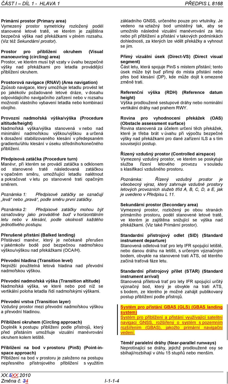 Prostor pro přiblížení okruhem (Visual manoeuvring (circling) area) Prostor, ve kterém musí být vzaty v úvahu bezpečné výšky nad překážkami pro letadla provádějící přiblížení okruhem.