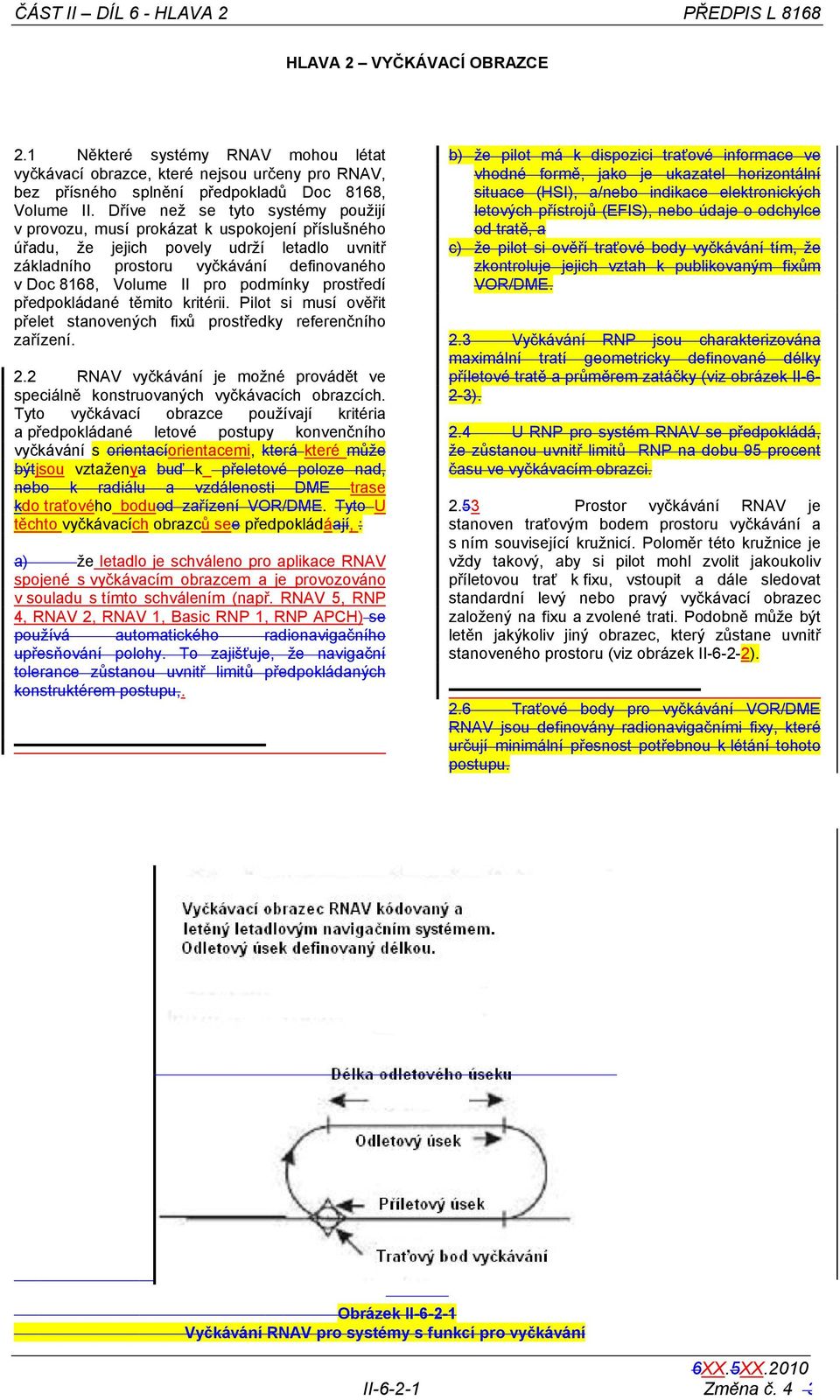 Dříve než se tyto systémy použijí v provozu, musí prokázat k uspokojení příslušného úřadu, že jejich povely udrží letadlo uvnitř základního prostoru vyčkávání definovaného v Doc 8168, Volume II pro