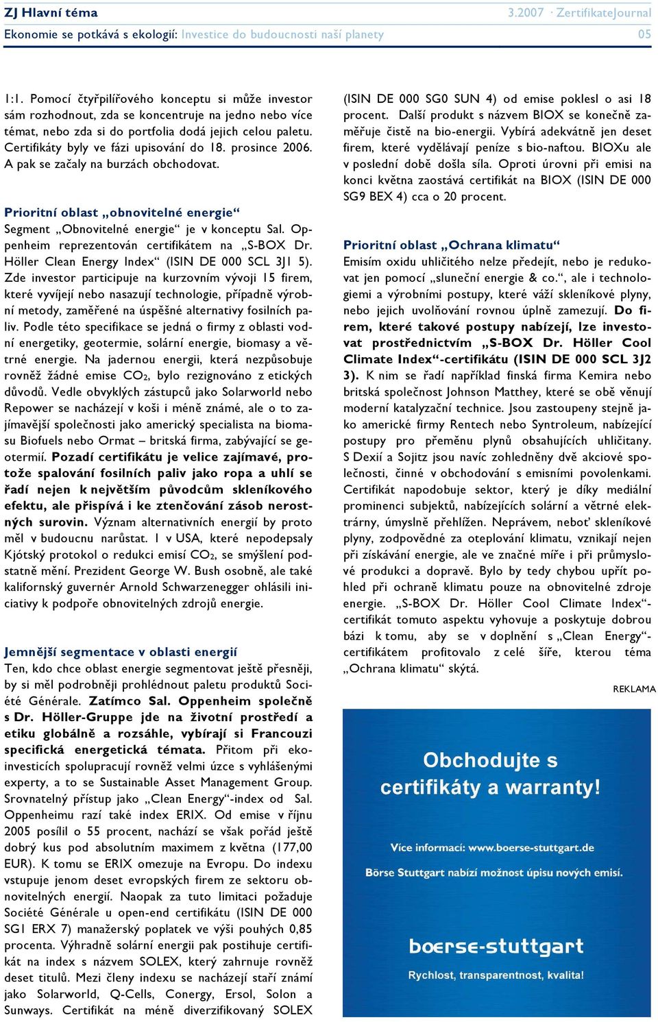 Certifikáty byly ve fázi upisování do 18. prosince 2006. A pak se začaly na burzách obchodovat. Prioritní oblast obnovitelné energie Segment Obnovitelné energie je v konceptu Sal.