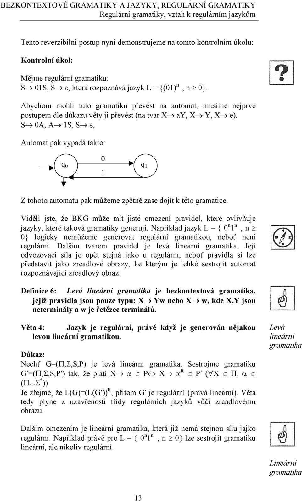 S 0A, A 1S, S ε, Automat pak vypadá takto: q 0 0 q 1 1 Z tohoto automatu pak můžeme zpětně zase dojít k této gramatice.