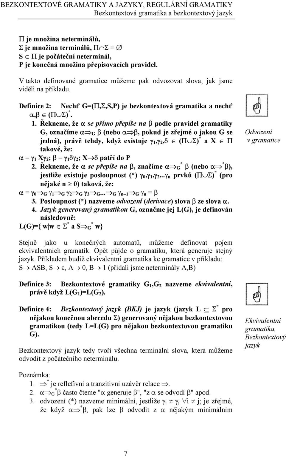 Řekneme, že α se přímo přepíše na β podle pravidel gramatiky G, označíme α G β (nebo α β, pokud je zřejmé o jakou G se jedná), právě tehdy, když existuje γ 1,γ 2,δ (Π Σ) * a X Π takové, že: α = γ 1