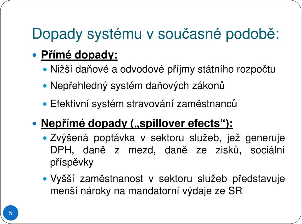 spillover efects ): Zvýšená poptávka v sektoru služeb, jež generuje DPH, daně z mezd, daně ze