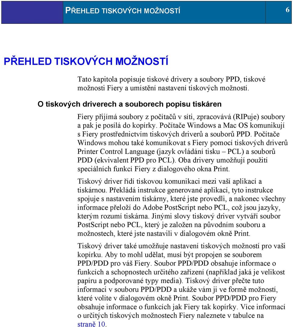 Počítače Windows a Mac OS komunikují s Fiery prostřednictvím tiskových driverů a souborů PPD.