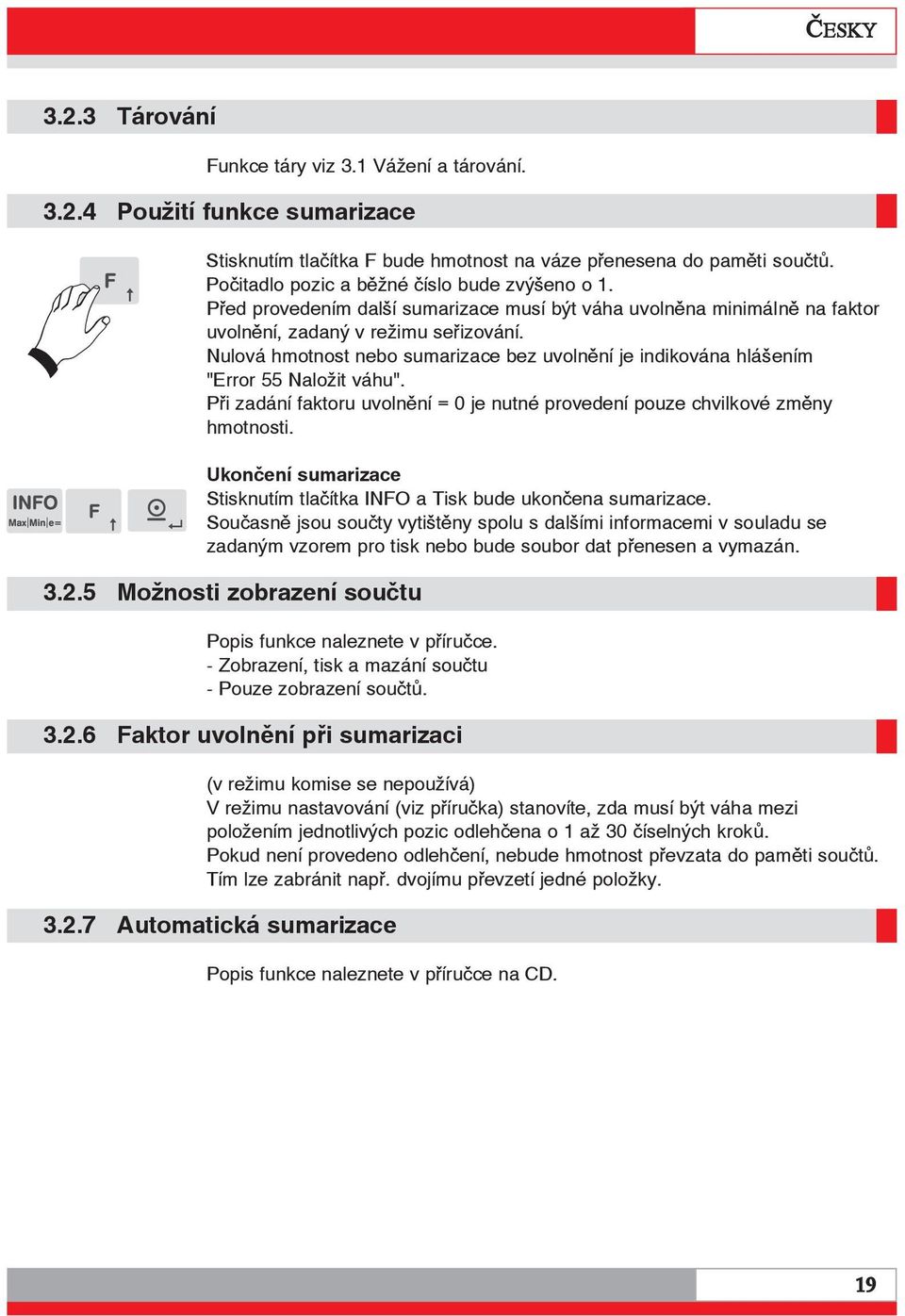 Nulová hmotnost nebo sumarizace bez uvolnění je indikována hlášením "Error 55 Naložit váhu". Při zadání faktoru uvolnění = 0 je nutné provedení pouze chvilkové změny hmotnosti.