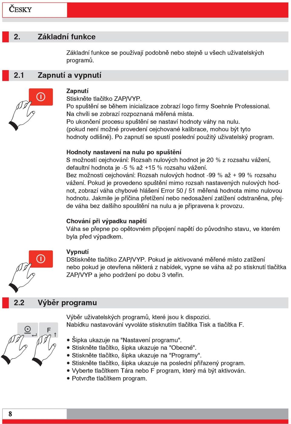 (pokud není možné provedení cejchované kalibrace, mohou být tyto hodnoty odlišné). Po zapnutí se spustí poslední použitý uživatelský program.