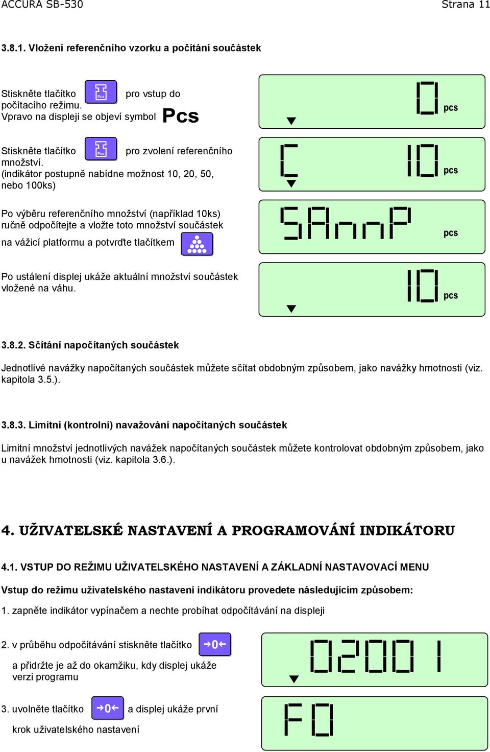 (indikátor postupně nabídne možnost 10, 20, 50, nebo 100ks) Po výběru referenčního množství (například 10ks) ručně odpočítejte a vložte toto množství součástek na vážicí platformu a potvrďte