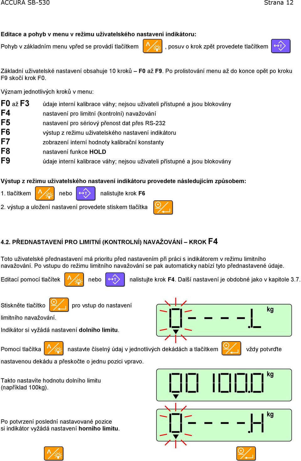 Význam jednotlivých kroků v menu: F0 až F3 F4 F5 F6 F7 F8 F9 údaje interní kalibrace váhy; nejsou uživateli přístupné a jsou blokovány nastavení pro limitní (kontrolní) navažování nastavení pro