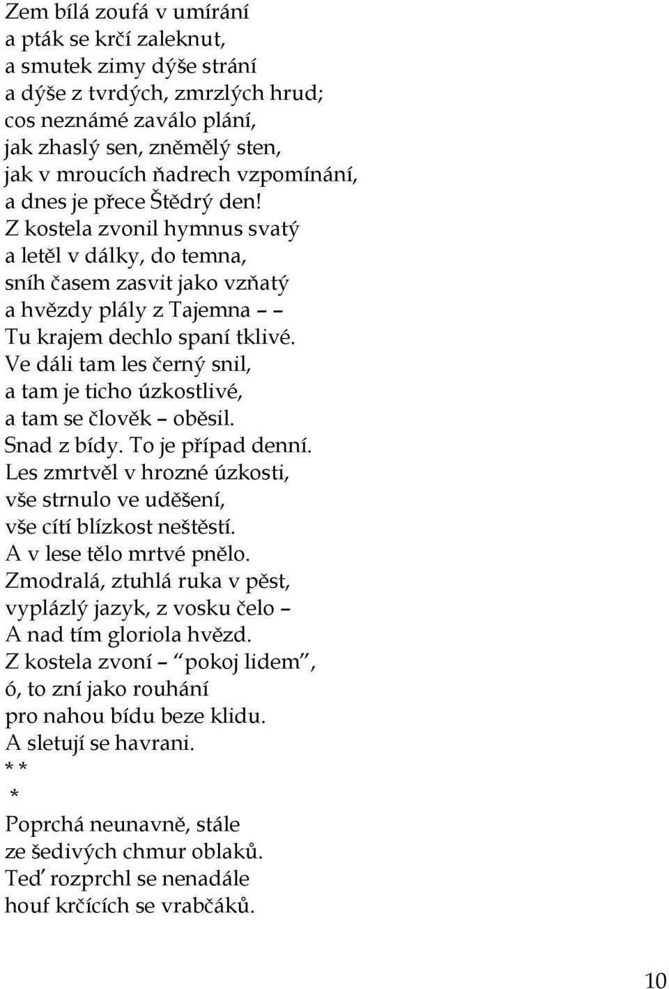 Ve dáli tam les černý snil, a tam je ticho úzkostlivé, a tam se člověk oběsil. Snad z bídy. To je případ denní. Les zmrtvěl v hrozné úzkosti, vše strnulo ve uděšení, vše cítí blízkost neštěstí.