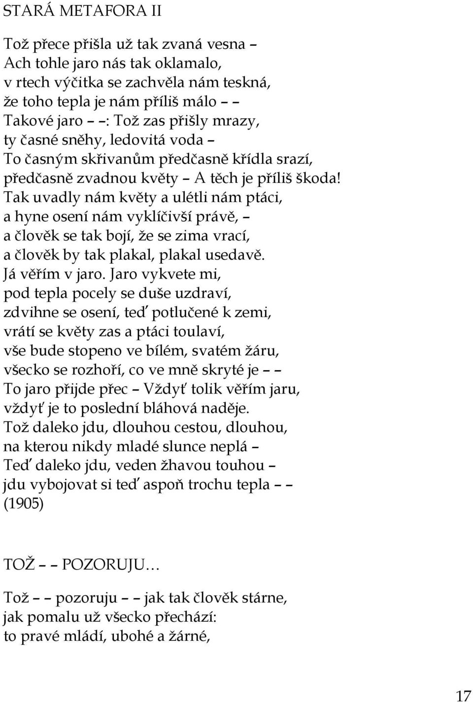 Tak uvadly nám květy a ulétli nám ptáci, a hyne osení nám vyklíčivší právě, a člověk se tak bojí, že se zima vrací, a člověk by tak plakal, plakal usedavě. Já věřím v jaro.