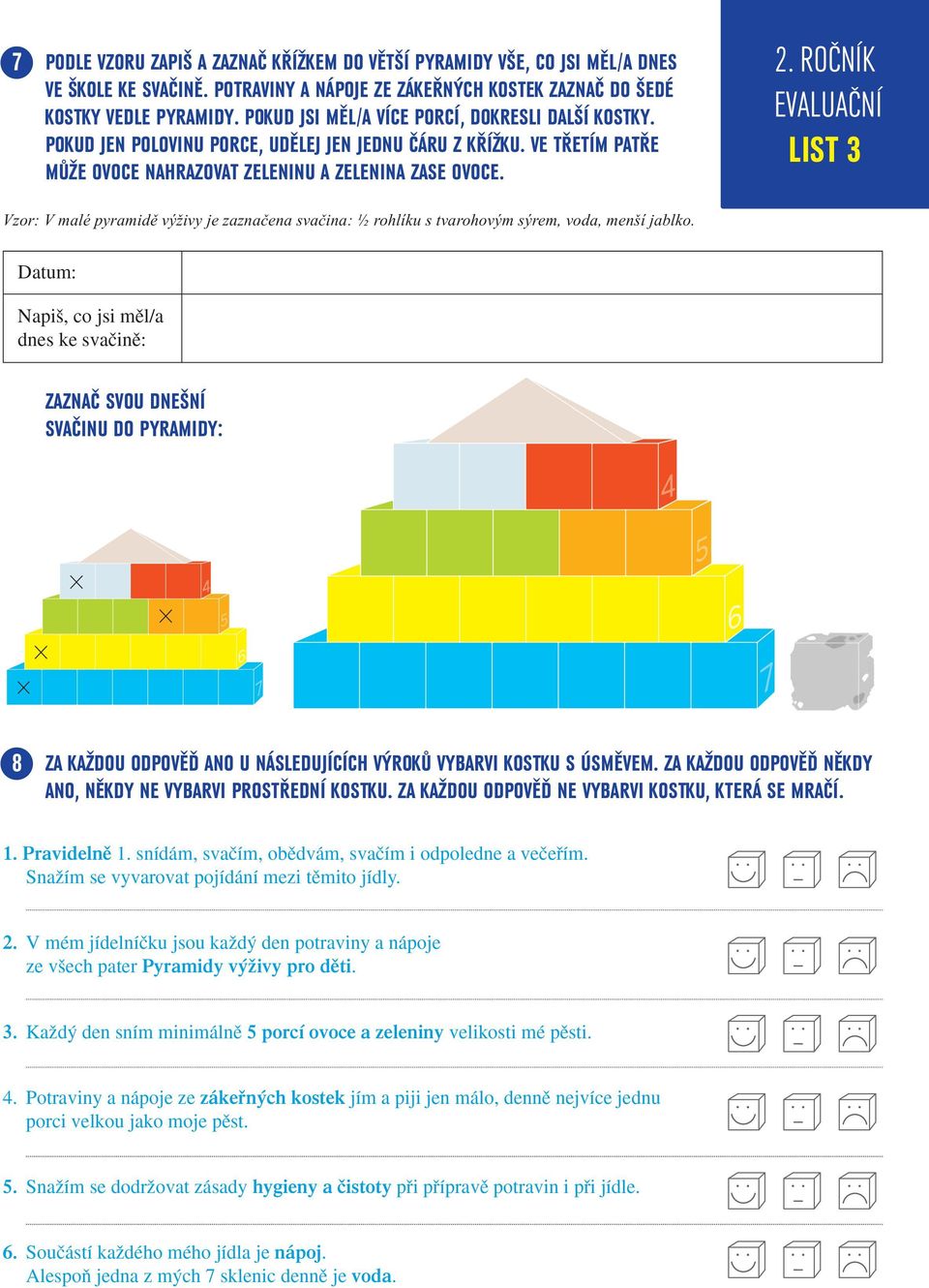 pyramidě výživy je zaznačena svačina: ½ rohlíku s tvarohovým sýrem, voda, menší jablko Datum: Napi, co jsi mûl/a dnes ke svaãinû: ZAZNAČ SVOU DNEŠNÍ SVAČINU DO PYRAMIDY: 8 ZA KAŽDOU ODPOVĚĎ ANO U