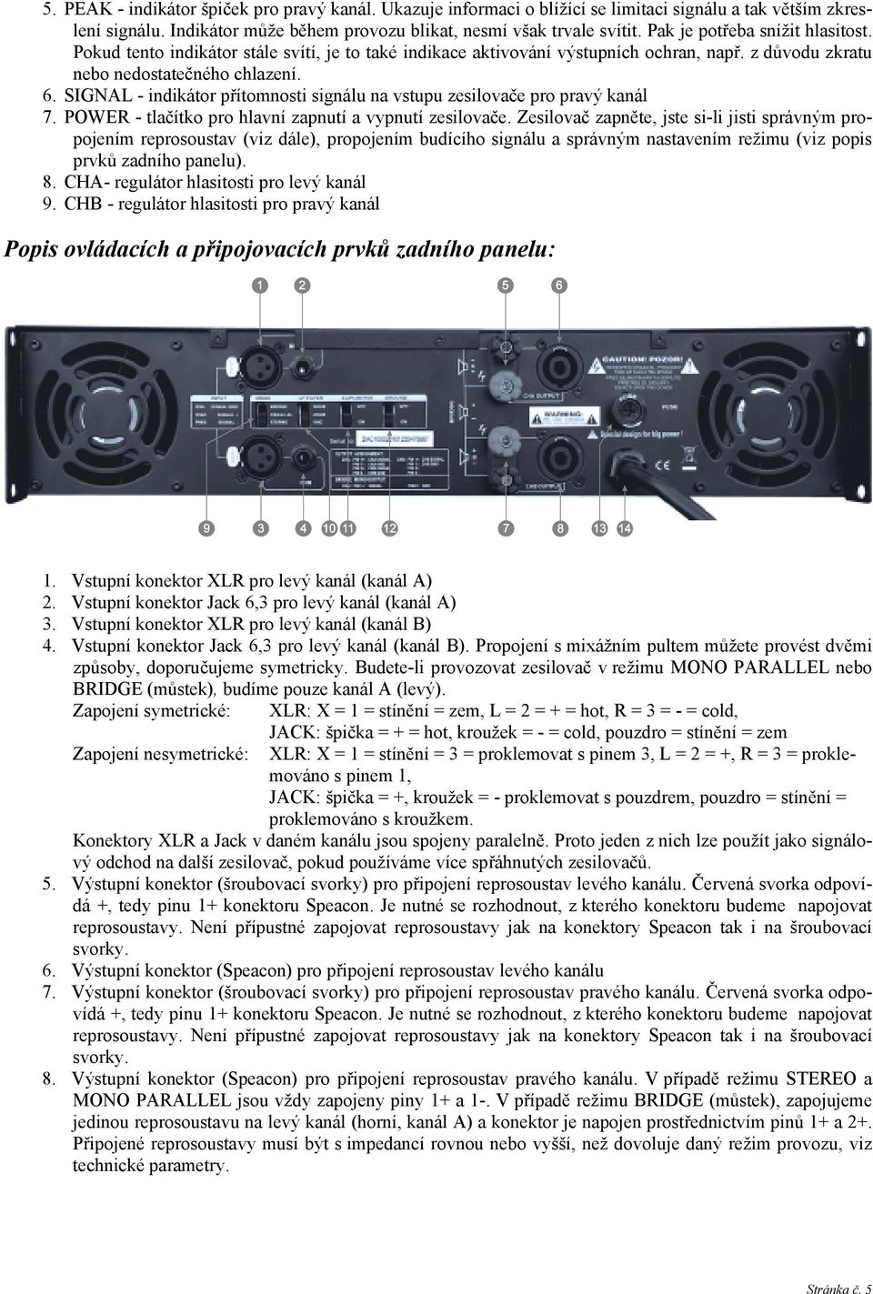 SIGNAL - indikátor přítomnosti signálu na vstupu zesilovače pro pravý kanál 7. POWER - tlačítko pro hlavní zapnutí a vypnutí zesilovače.