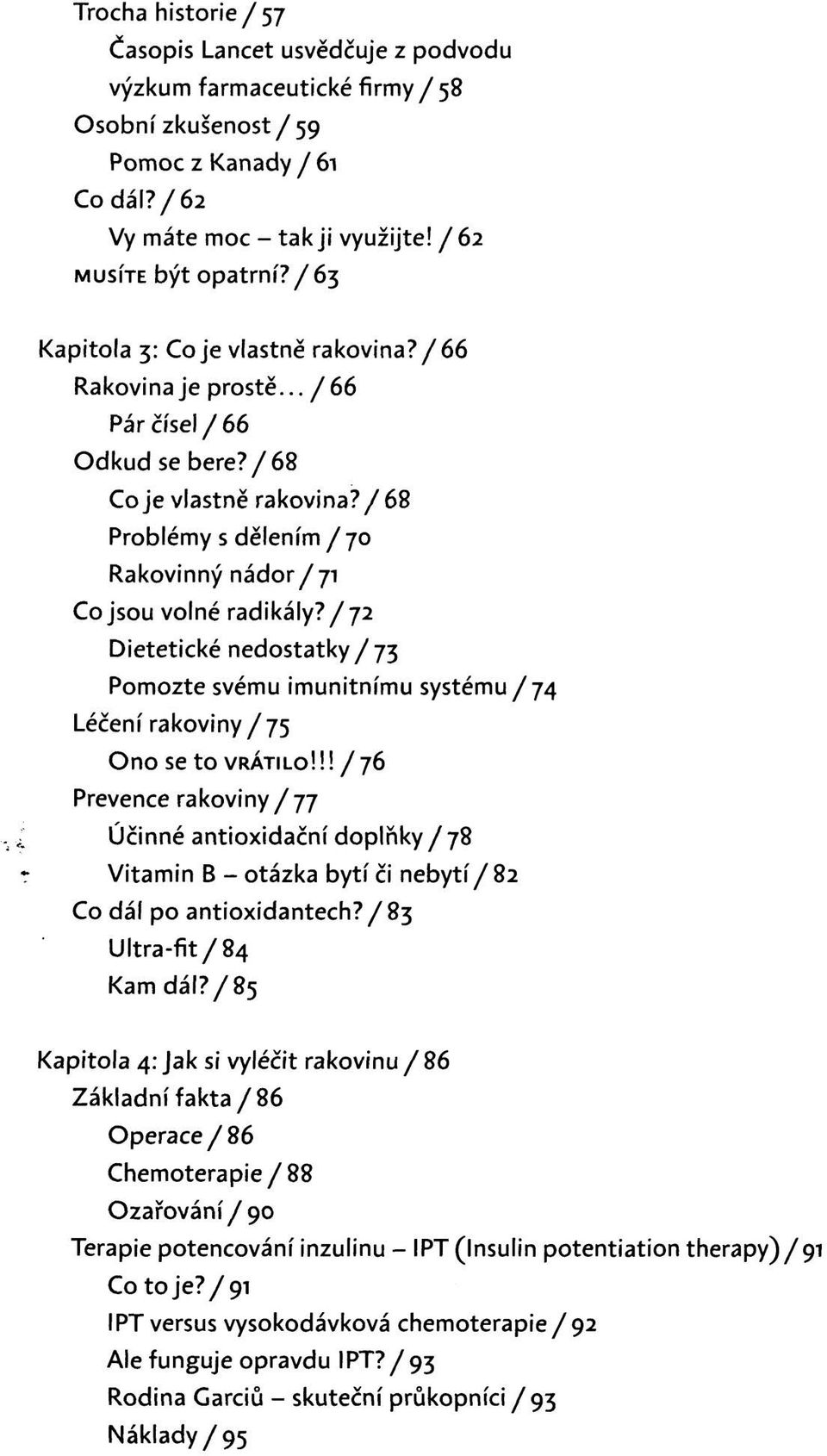 / 68 Problémy s dělením /70 Rakovinný nádor/ 71 Co jsou volné radikály? / 72 Dietetické nedostatky / 73 Pomozte svému imunitnímu systému /74 Léčení rakoviny /75 Ono se to VRÁTILO!