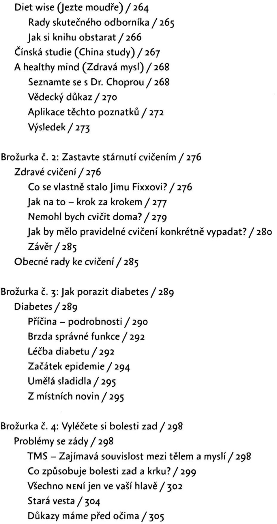 /276 Jak na to - krok za krokem / 277 Nemohl bych cvičit doma?/279 Jak by mělo pravidelné cvičení konkrétně vypadat? / 280 Závěr/ 285 Obecné rady ke cvičení/ 285 Brožurka č.