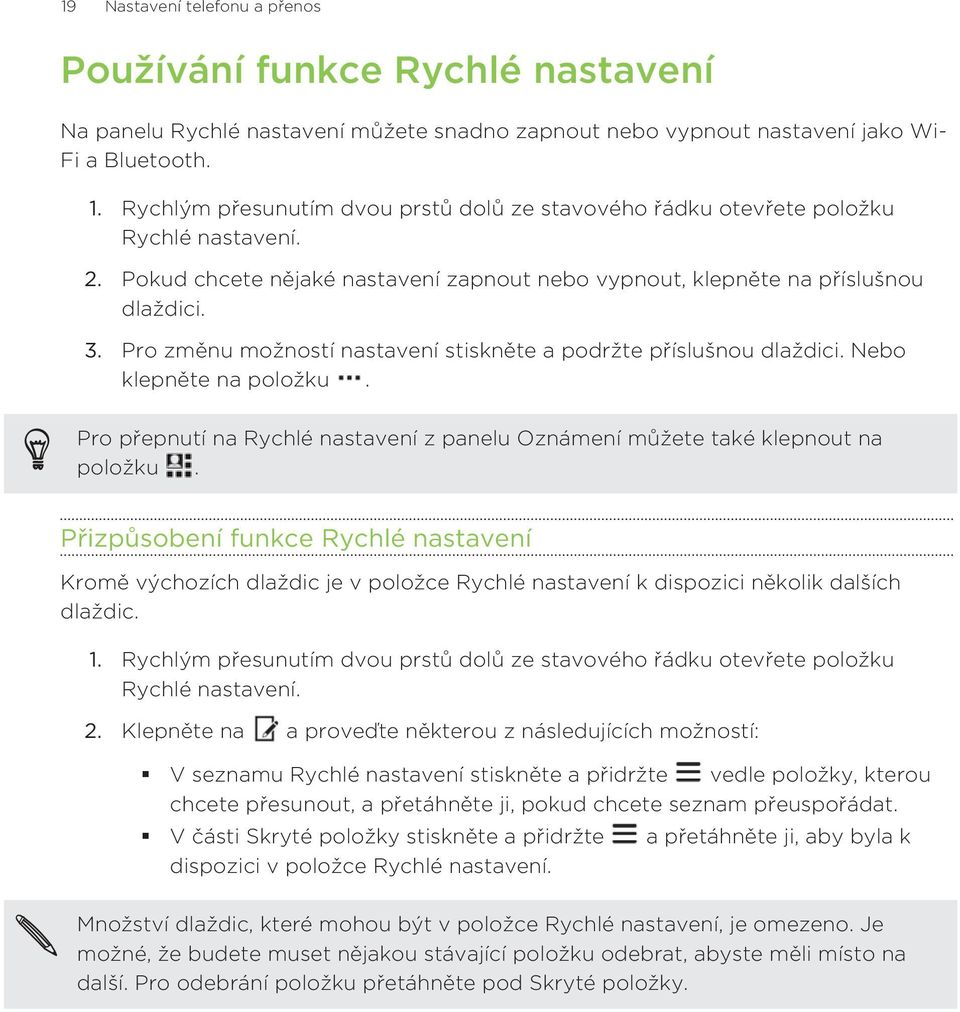 Pro změnu možností nastavení stiskněte a podržte příslušnou dlaždici. Nebo klepněte na položku. Pro přepnutí na Rychlé nastavení z panelu Oznámení můžete také klepnout na položku.