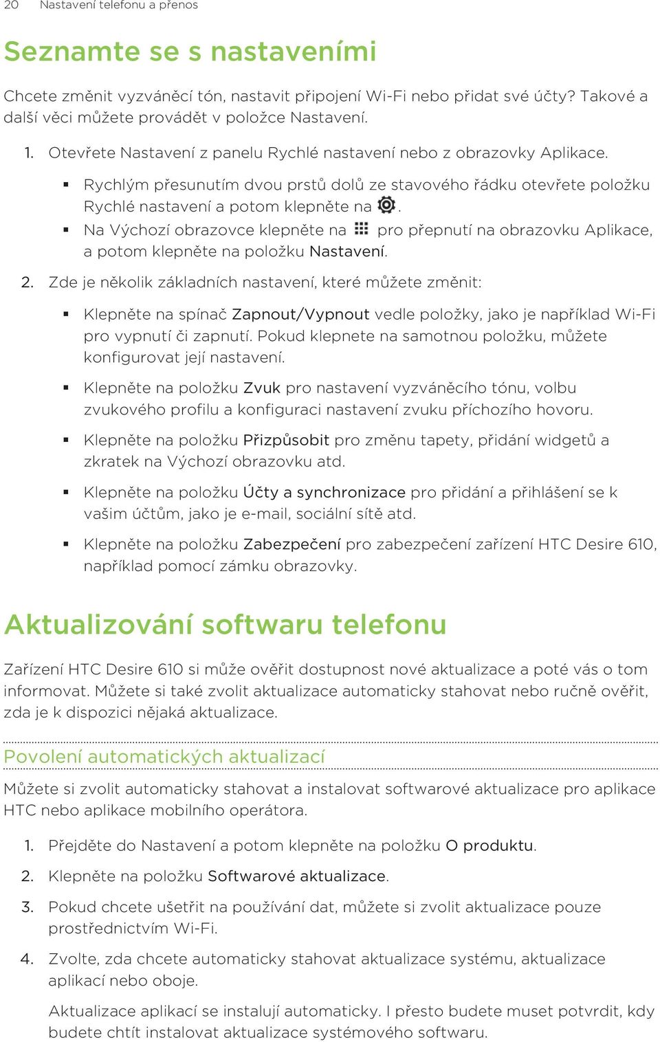 Na Výchozí obrazovce klepněte na pro přepnutí na obrazovku Aplikace, a potom klepněte na položku Nastavení. 2.