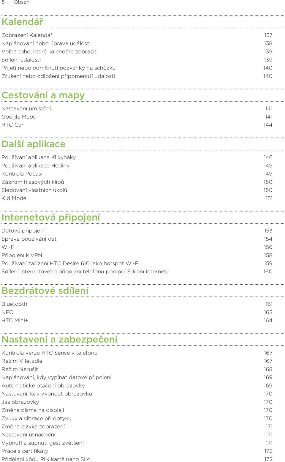 Záznam hlasových klipů 150 Sledování vlastních úkolů 150 Kid Mode 151 Internetová připojení Datové připojení 153 Správa používání dat 154 Wi-Fi 156 Připojení k VPN 158 Používání zařízení HTC Desire