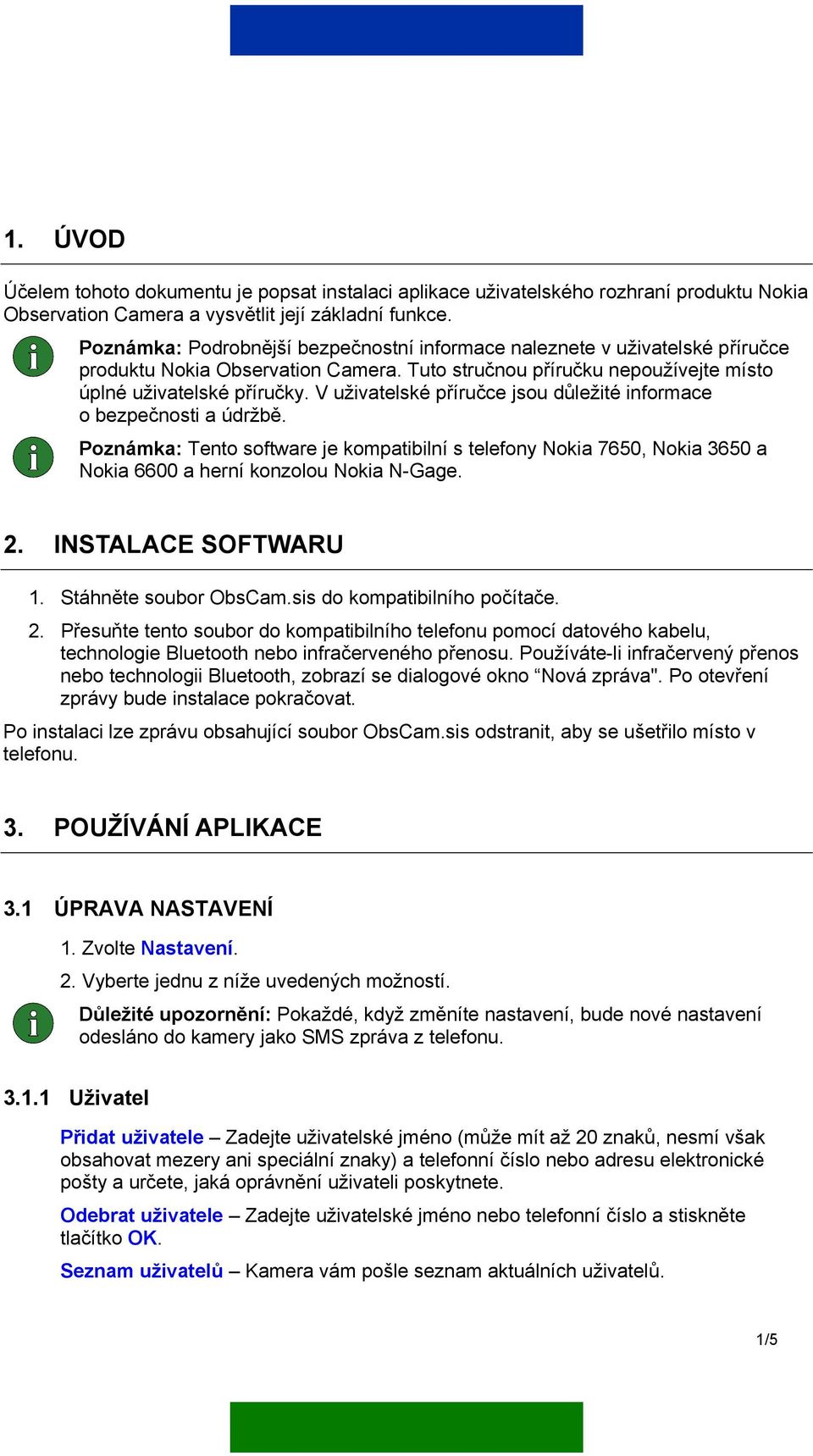 V uživatelské příručce jsou důležité informace o bezpečnosti a údržbě. Poznámka: Tento software je kompatibilní s telefony Nokia 7650, Nokia 3650 a Nokia 6600 a herní konzolou Nokia N-Gage. 2.