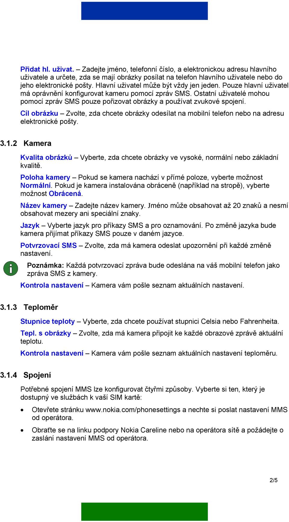 Ostatní uživatelé mohou pomocí zpráv SMS pouze pořizovat obrázky a používat zvukové spojení. Cíl obrázku Zvolte, zda chcete obrázky odesílat na mobilní telefon nebo na adresu elektronické pošty. 3.1.